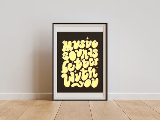 MUSIC SOUNDS BETTER WITH YOU PRINT